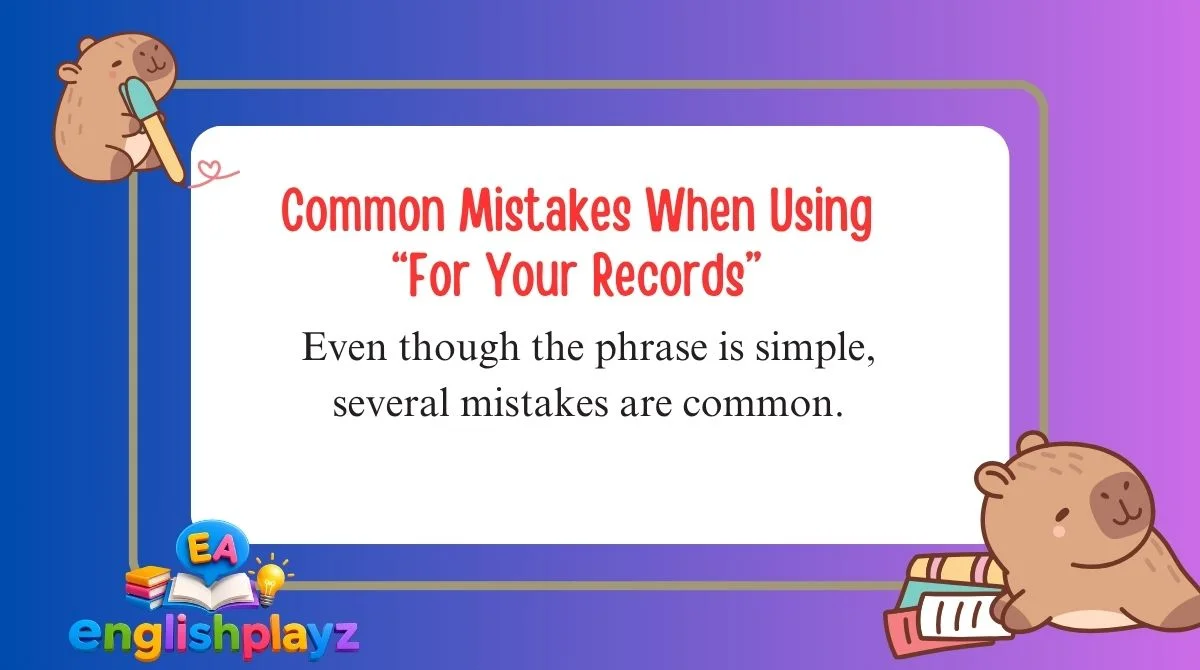 Common Mistakes When Using “For Your Records”