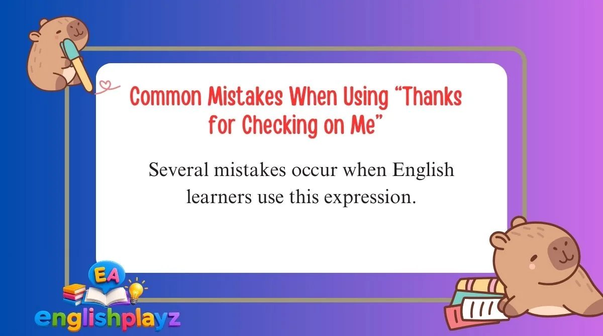 Common Mistakes When Using “Thanks for Checking on Me”