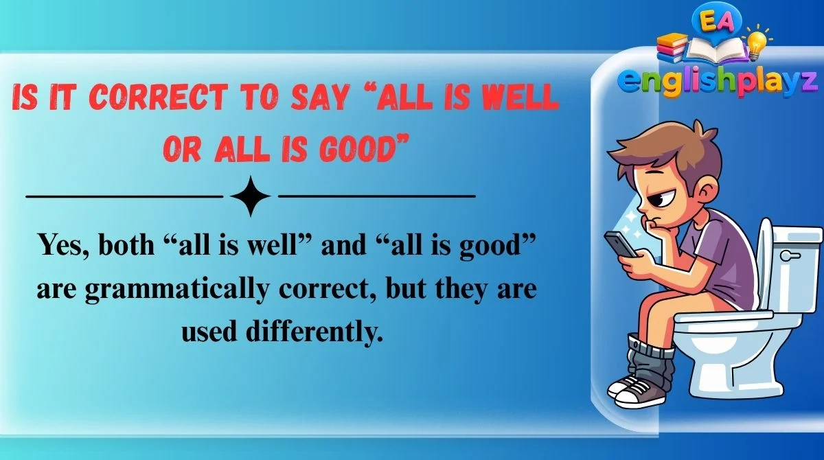 Is It Correct to Say “All Is Well or All Is Good”