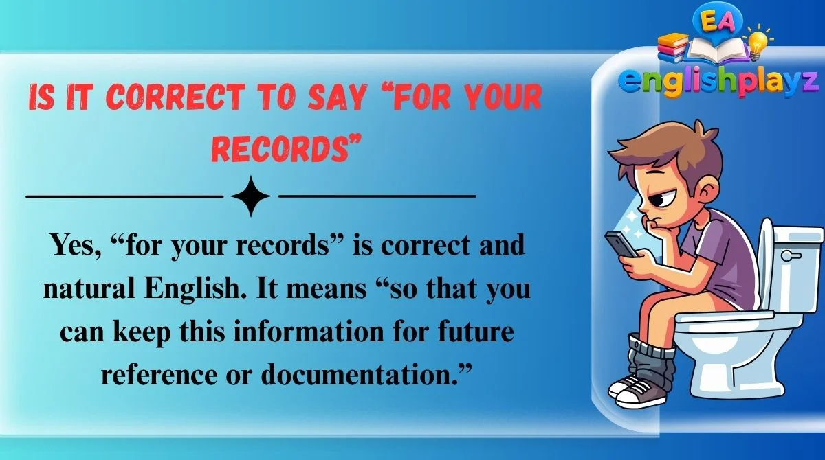 Is It Correct to Say “For Your Records”