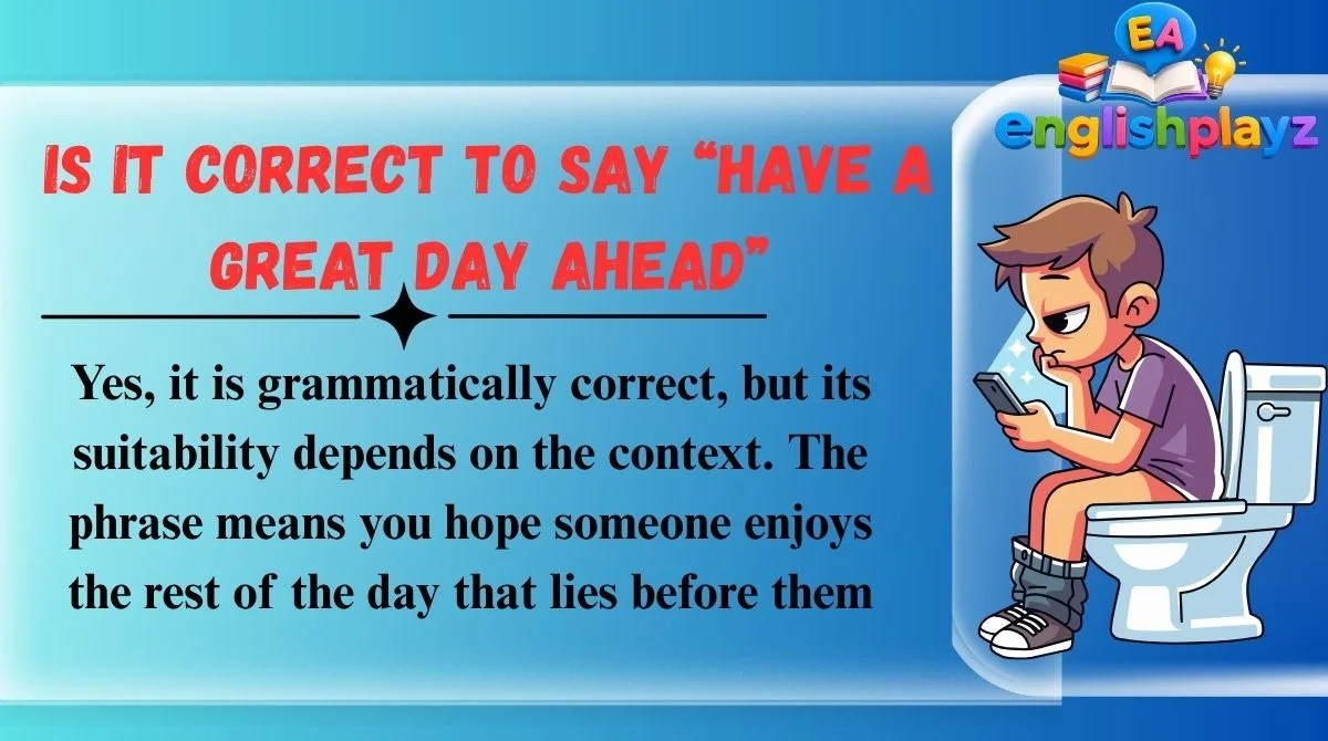 Is It Correct to Say “Have a Great Day Ahead”
