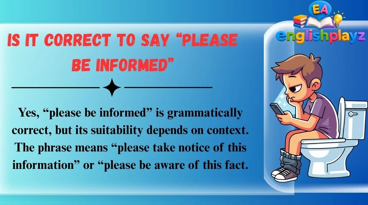 Is It Correct to Say “Please Be Informed”